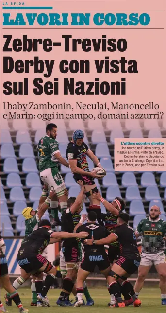  ?? FAMA ?? L’ultimo scontro diretto Una touche nell’ultimo derby, in maggio a Parma, vinto da Treviso. Entrambe stanno disputando anche la Challenge Cup: due k.o. per le Zebre, uno per Treviso