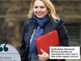  ??  ?? Staffordsh­ire Moorlands MP Karen Bradley has welcomed the extra cash to help victim support services