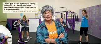  ?? PHOTOS: ANDY MACDONALD/STUFF ?? Curves gym in New Plymouth is closing and owner Gill Lambert says she’s hopeful someone will still come forward
Cathy Lindsay, left, joined Curves after injuring her shoulder and is sad to see the doors close.