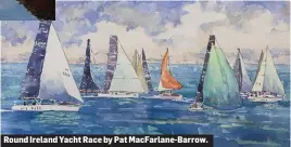  ??  ?? Round Ireland Yacht Race by Pat MacFarlane-Barrow.