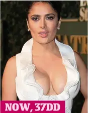  ?? ?? SALMA HAYEK’S recent eye-popping outfit shows how much women have changed since the Twenties — we’re bigger-busted than ever and we’re not afraid to show it
NOW, 37DD