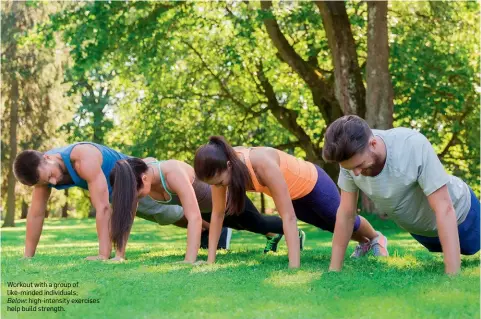  ??  ?? Workout with a group of like-minded individual­s;Below: high-intensity exercises help build strength.