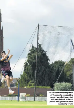  ??  ?? Somerset comes together at Taunton to support the county’s cricket team, but will people back political power being centralise­d in
the county town?