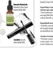  ??  ?? Sensatia Botanicals Cleopatra’s Rose Facial Hydrate Rp165.000 Lancôme Sourcils Styler Rp450.000