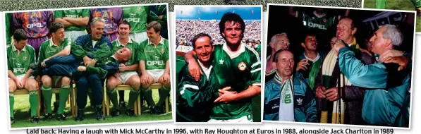  ?? ?? Laid back: Having a laugh with Mick McCarthy in 1996, with Ray Houghton at Euros in 1988, alongside Jack Charlton in 1989