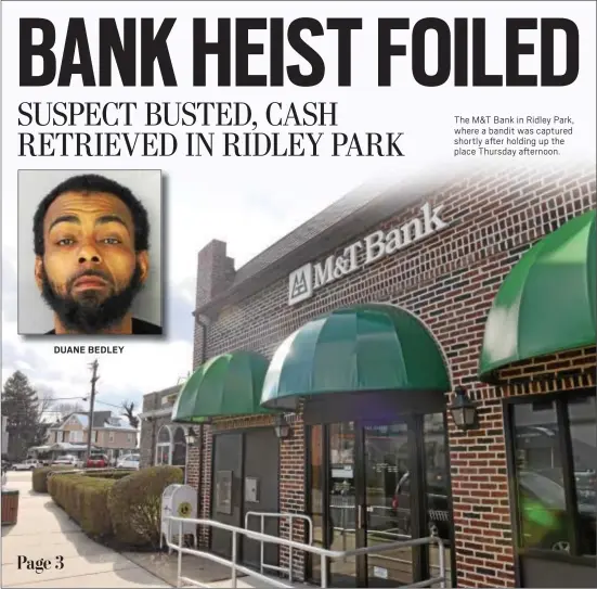  ?? RICK KAUFFMAN – DIGITAL FIRST MEDIA ?? DUANE BEDLEY The M&amp;T Bank in Ridley Park, where a bandit was captured shortly after holding up the place Thursday afternoon.