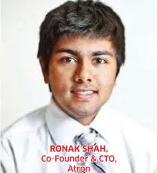  ??  ?? RONAK SHAH, Co-Founder & CTO, Atron