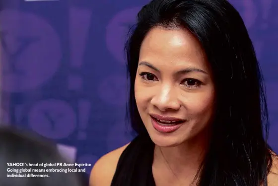  ??  ?? YAHOO!’s head of global PR Anne Espiritu: Going global means embracing local and individual difference­s.