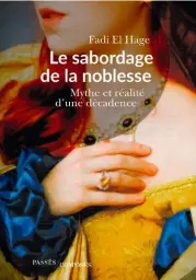  ??  ?? Le Sabordage de la noblesse Mythe et réalité d’une décadence, de Fadi El Hage. Éditions Passés Composés ; 2019, 250 pages, 22 €.