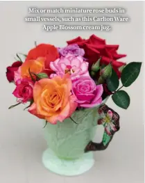  ??  ?? Mix or match miniature rose buds in small vessels, such as this Carlton Ware Apple Blossom cream jug.