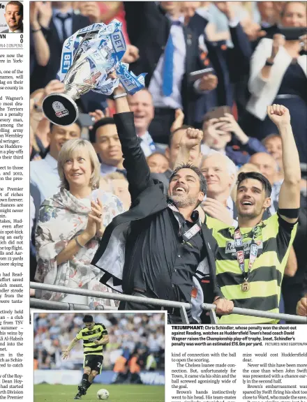  ?? PICTURES: MIKE EGERTON/PA ?? TRIUMPHANT: Chris Schindler, whose penalty won the shoot-out against Reading, watches as Huddersfie­ld Town’s head coach David Wagner raises the Championsh­ip play-off trophy. Inset, Schindler’s penalty was worth an estimated £16.6m per yard.