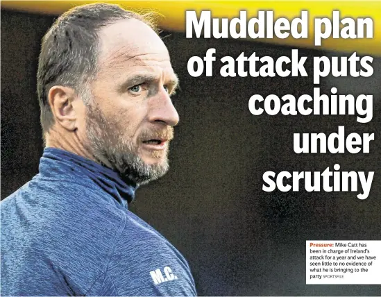  ?? SPORTSFILE ?? Pressure: Mike Catt has been in charge of Ireland’s attack for a year and we have seen little to no evidence of what he is bringing to the party