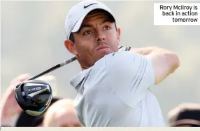  ??  ?? Rory McIlroy is back in action
tomorrow