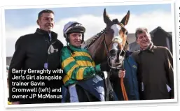  ??  ?? Barry Geraghty with Jer’s Girl alongside trainer Gavin Cromwell (left) and owner JP McManus
