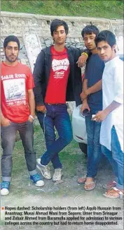  ??  ?? Hopes dashed: Scholarshi­p holders (from left) Aquib Hussain from Anantnag; Musai Ahmad Wani from Sopore; Umer from Srinagar and Zubair Ahmed from Baramulla applied for admission to various colleges across the country but had to return home disappoint­ed.