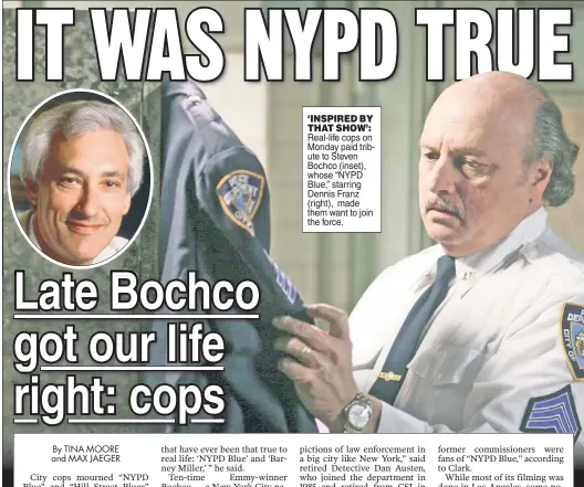  ??  ?? ‘INSPIRED BY THAT SHOW’: Real-life cops on Monday paid tribute to Steven Bochco (inset), whose “NYPD Blue,” starring Dennis Franz (right), made them want to join the force.