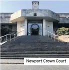  ??  ?? Newport Crown Court