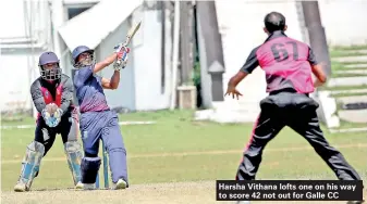  ??  ?? Harsha Vithana lofts one on his way to score 42 not out for Galle CC