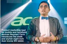  ??  ?? Product marketing lead for mobile and handheld devices Reymart Cerin introduces the sleek and stylish eight-inch Acer Iconia W4 tablet.
