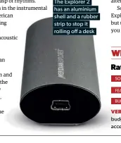  ??  ?? The Explorer 2 has an aluminium shell and a rubber strip to stop it rolling off a desk