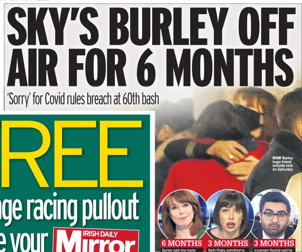  ??  ?? 6 MONTHS Burley said she made
‘ big mistake’ with party 3 MONTHS Beth Rigby admitted to an ‘ error of judgement’
ROW Burley hugs friend outside club on Saturday 3 MONTHS Inzamam Rashid said he feels ‘ awful’ about furore