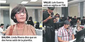  ??  ?? SALIDA. Linda Rivera dice que en dos horas salió de la planilla. VALLE. Luis Guerra está en vigilia en TSE.