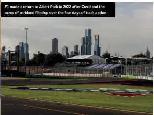  ?? ?? F1 made a return to Albert Park in 2022 after Covid and the acres of parkland filled up over the four days of track action