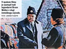  ?? FOTO: JADRAN FILM/PR ?? V epskem filmu je nastopil tudi legendarni Orson Welles v vlogi četniškega vojvode.