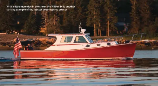  ??  ?? With a little more rise in the sheer, the Wilbur 34 is another striking example of the lobster boat-inspired cruiser.