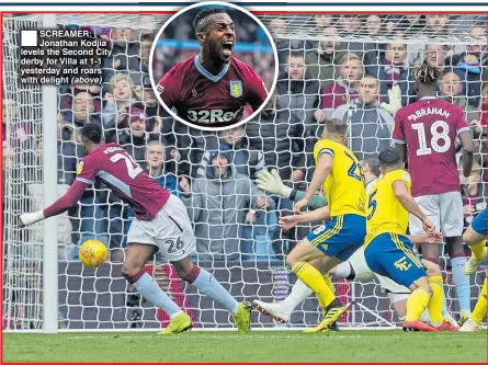  ??  ?? SCREAMER: Jonathan Kodjia levels the Second City derby for Villa at 1-1 yesterday and roars with delight (above)