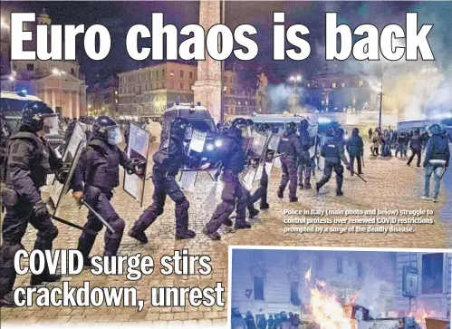  ??  ?? Police in Italy (main photo and below) struggle to control protests over renewed COVID restrictio­ns prompted by a surge of the deadly disease.