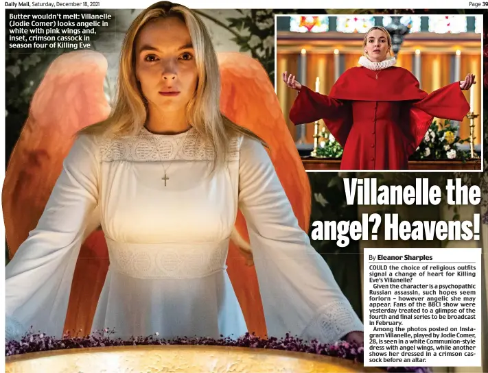  ?? ?? Butter wouldn’t melt: Villanelle (Jodie Comer) looks angelic in white with pink wings and, inset, crimson cassock in season four of Killing Eve