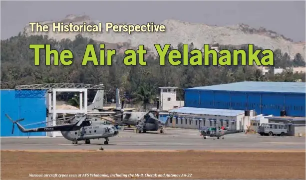  ??  ?? Various aircraft types seen at AFS Yelahanka, including the Mi-8, Chetak and Antonov An-32