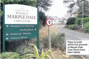  ??  ?? Plans to build within the grounds of Marple Dale Care Home have been tabled