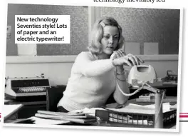  ??  ?? New technology Seventies style! Lots of paper and an electric typewriter!