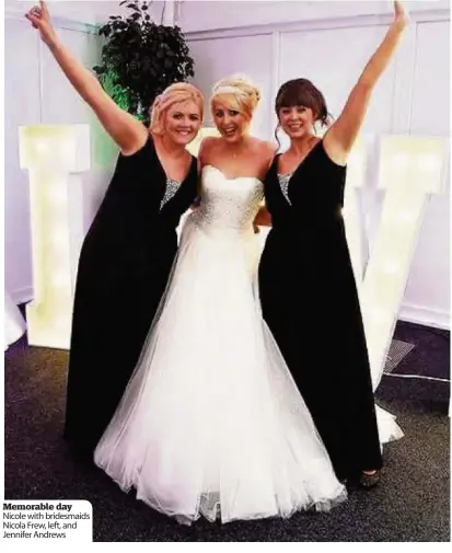  ??  ?? Memorable day Nicole with bridesmaid­s Nicola Frew, left, and Jennifer Andrews