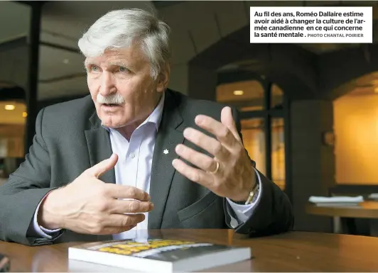  ??  ?? Au fil des ans, Roméo Dallaire estime avoir aidé à changer la culture de l’armée canadienne en ce qui concerne la santé mentale .