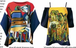  ??  ?? Ang Kiukok kimono top Vicente Manansala off-shoulder top