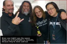  ??  ?? Brian Lew (right) says the reason Slayer are so marketable is, ironically, because they’ve never sold out