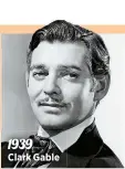  ??  ?? 1939
Clark Gable