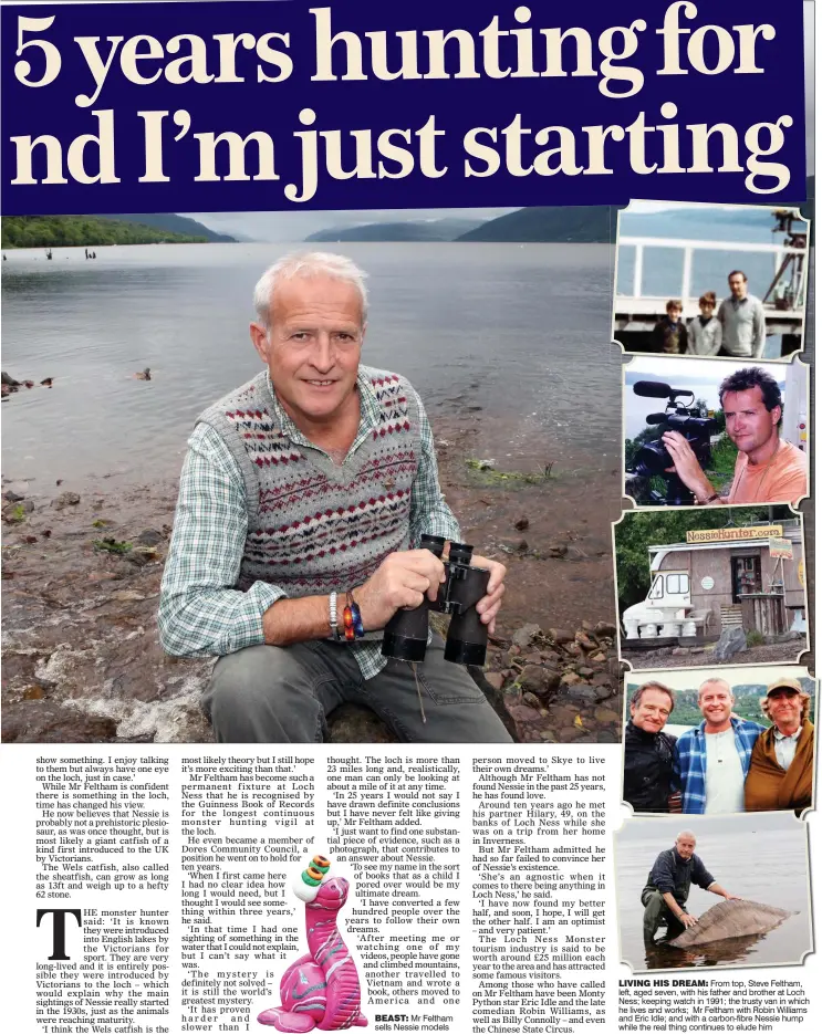  ??  ?? BEAST: Mr Feltham sells Nessie models
LIVING HIS DREAM: From top, Steve Feltham, left, aged seven, with his father and brother at Loch Ness; keeping watch in 1991; the trusty van in which he lives and works; Mr Feltham with Robin Williams and Eric...