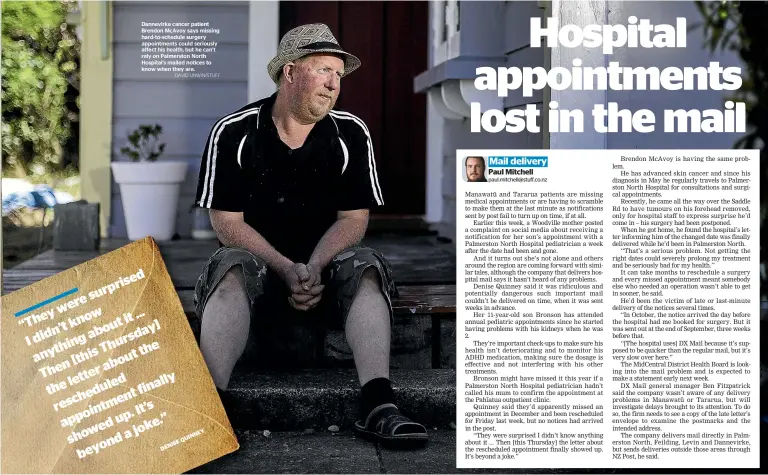  ?? DAVID UNWIN/STUFF ?? Dannevirke cancer patient Brendon Mcavoy says missing hard-to-schedule surgery appointmen­ts could seriously affect his health, but he can’t rely on Palmerston North Hospital’s mailed notices to know when they are.