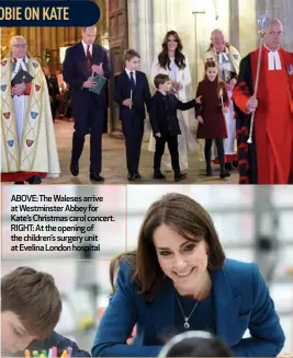  ?? ?? ABOVE: The Waleses arrive at Westminste­r Abbey for Kate’s Christmas carol concert. RIGHT: At the opening of the children’s surgery unit at Evelina London hospital