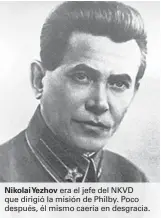  ??  ?? Nikolai Yezhov era el jefe del NKVD que dirigió la misión de Philby. Poco después, él mismo caería en desgracia.