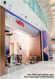  ?? ?? Hair TRIC and Lashility open their latest salon at IOI City Mall
Salon location include Jalan Telawi Bangsar, Bangsar Shopping Centre, MyTown Shopping Centre, Pavilion Bukit Jalil, Setia City Mall, and IOI City Mall. @the_hair_tric_and_lashility