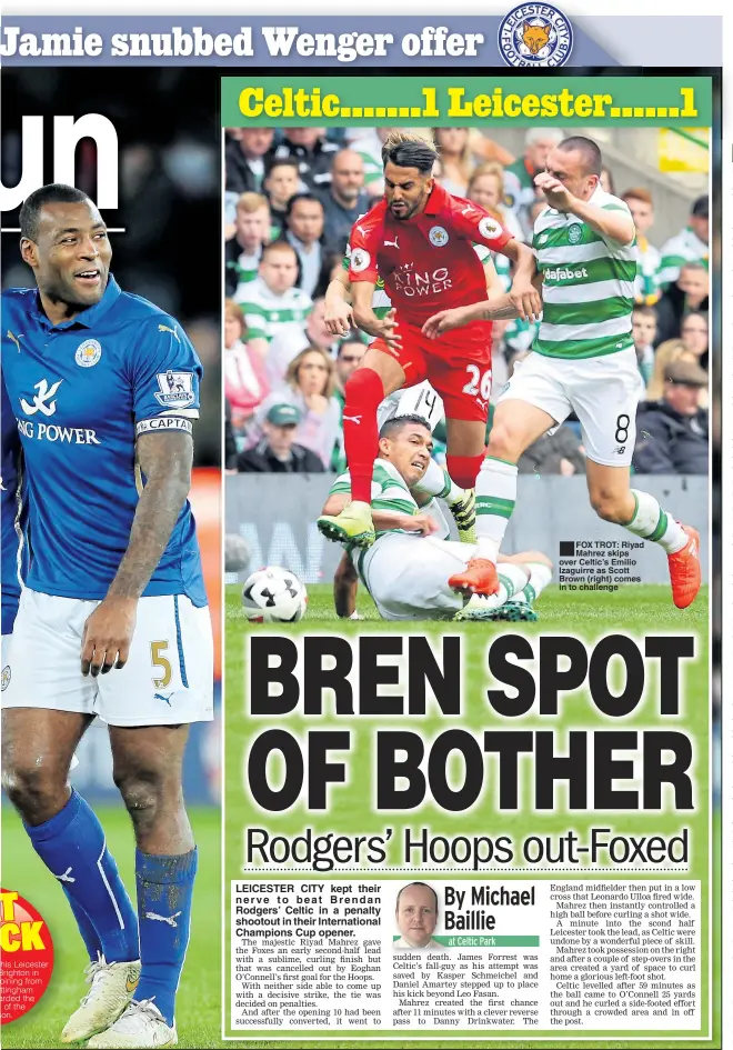  ??  ?? LEICESTER CITY kept their nerve t o beat Brendan Rodgers’ Celtic in a penalty shootout in their Internatio­nal Champions Cup opener. FOX TROT: Riyad Mahrez skips over Celtic’s Emilio Izaguirre as Scott Brown (right) comes in to challenge