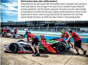  ??  ?? Må hverken lade eller skifte batteri
Mekanikern­e fra det tyske ABT Schaeffler-team arbejder taet sammen med Audi Sport, som bruger Formula E til at udvikle Audis elektrific­erede gadebiler. De fire første saesoner af serien var det nødvendigt at lade kørerne skifte bil halvvejs i løbet, fordi batteriern­e ikke havde kapacitet til mere, men fra og med 2018/19-saesonen har det ikke vaeret tilladt hverken at skifte bil eller batteri i løbsweeken­den.