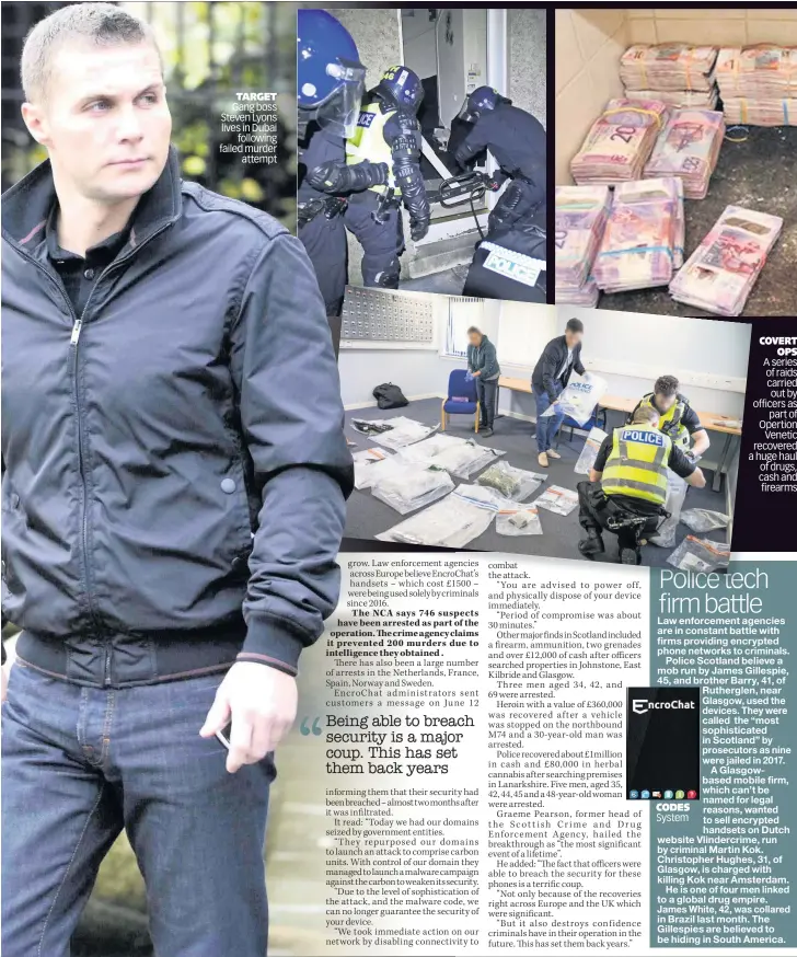  ??  ?? TARGET Gang boss Steven Lyons lives in Dubai following failed murder attempt
COVERT OPS A series of raids carried out by officers as part of Opertion Venetic recovered a huge haul of drugs, cash and firearms