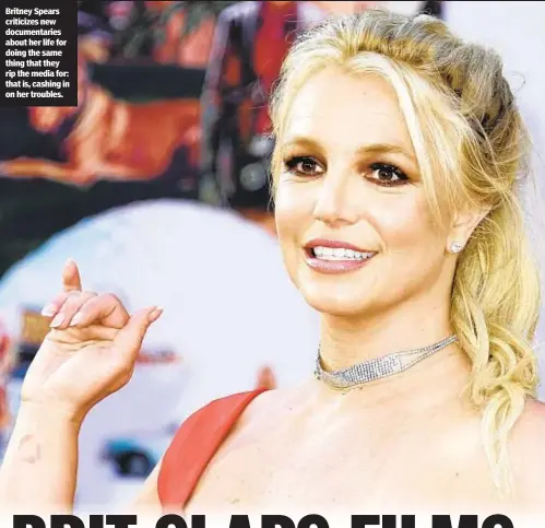  ??  ?? Britney Spears criticizes new documentar­ies about her life for doing the same thing that they rip the media for: that is, cashing in on her troubles.