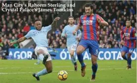  ??  ?? Man City's Raheem Sterling and Crystal Palace's James Tomkins